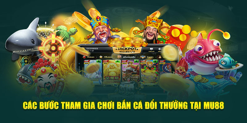 Các bước tham gia chơi bắn cá đổi thưởng tại MU88